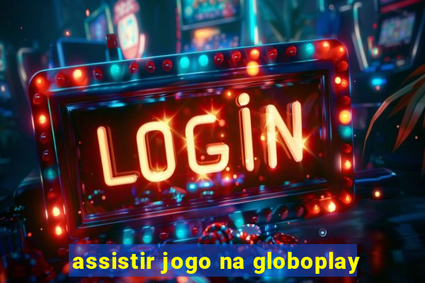 assistir jogo na globoplay